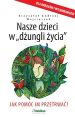 Nasze dzieci w dżungli życia - Wojcieszek Krzysztof Andrzej