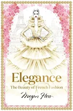 Elegance The Beauty of French Fashion - Megan Hess