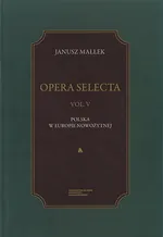 Opera Selecta Tom 5 Polska w Europie nowożytnej Studia i szkice - Janusz Małłek