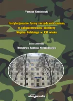 Instytucjonalne formy zarządzania zmianą w zakwaterowaniu żołnierzy Wojska Polskiego w XXI wieku - Tomasz Kościelecki