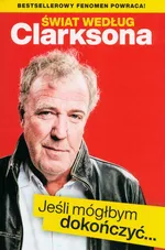 Świat według Clarksona Jeśli móglbym dokończyć… - Jeremy Clarkson