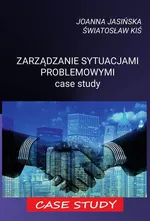 ZARZĄDZANIE SYTUACJAMI PROBLEMOWYMI case study - Rozdział 1. Zarządzanie problemami w organizacji - Joanna Jasińska