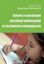Dziecko ze specjalnymi potrzebami edukacyjnymi w rzeczywistości pedagogicznej - Specjalne potrzeby edukacyjne uczniów/podopiecznych - dylematy edukacji włączającej