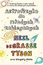 Astrofizyka dla młodych zabieganych - deGrasse Tyson Neil