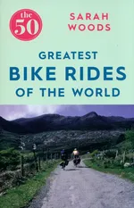The 50 Greatest Bike Rides of the World - Sarah Woods