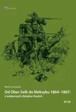 Od Ober-Selk do Meksyku 1864-1867: z wojennych dziejów Austrii - Marcin Suchacki