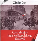 Czyn zbrojny ludu wielkopolskiego 1918 - 1919 - Zdzisław Grot