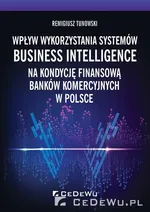 Wpływ wykorzystania systemów Business Intelligence na kondycję finansową banków komercyjnych w Polsce - Remigiusz Tunowski
