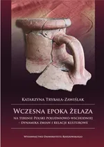Wczesna epoka żelaza na terenie Polski południowo-wschodniej - Katarzyna Trybała-Zawiślak