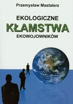 Ekologiczne kłamstwa ekowojowników - Outlet - Przemysław Mastalerz