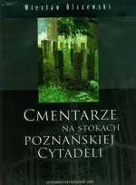 Cmentarze na stokach poznańskiej Cytadeli - Wiesław Olszewski