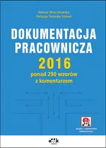 Dokumentacja pracownicza 2016 ponad 290 wzorów z komentarzem (z suplementem elektronicznym) - Renata Mroczkowska