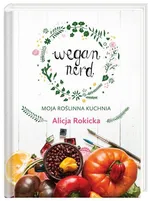 Wegan Nerd Moja roślinna kuchnia - Alicja Rokicka