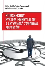 Powszechny system emerytalny a aktywność zawodowa emerytów - Lidia Jabłońska-Porzuczek