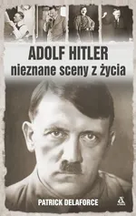 Adolf Hitler Nieznane sceny z życia - Patrick Delaforce
