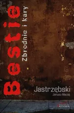 Bestie Zbrodnie i kary - Jastrzębski Janusz Maciej