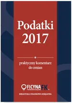 Podatki 2017 Praktyczny komentarz do zmian - Katarzyna Czajkowska-Matosiuk