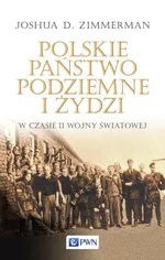 Polskie Państwo Podziemne i Żydzi w czasie II wojny światowej - Zimmerman Joshua D.