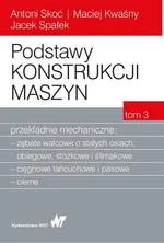 Podstawy konstrukcji maszyn Tom 3 Przekładnie mechaniczne - Maciej Kwaśny