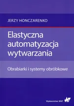 Elastyczna automatyzacja wytwarzania - Jerzy Honczarenko