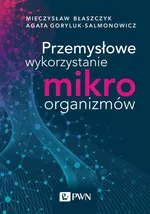 Przemysłowe wykorzystanie mikroorganizmów - Outlet - Błaszczyk Mieczysław Kazimierz