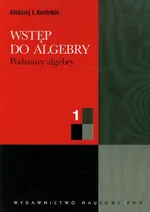 Wstęp do algebry 1 Podstawy algebry - Outlet - Kostrikin Aleksiej I.
