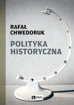 Polityka historyczna - Rafał Chwedoruk