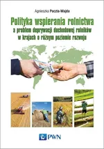 Polityka wspierania rolnictwa a problem deprywacji dochodowej rolników w krajach o różnym poziomie rozwoju - Outlet - Agnieszka Poczta-Wajda