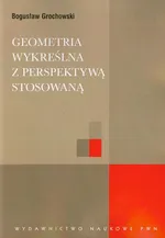 Geometria wykreślna z perspektywą stosowaną - Bogusław Grochowski