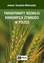 Paradygmaty rozwoju konsumpcji żywności w Polsce - Joanna Szwacka-Mokrzycka