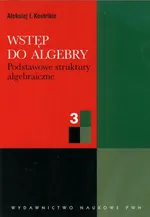 Wstęp do algebry część 3 Podstawowe struktury algebraiczne - Outlet - Kostrikin Aleksiej I.