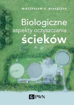 Biologiczne aspekty oczyszczania ścieków - Błaszczyk Mieczysław Kazimierz