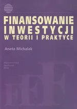Finansowanie inwestycji w teorii i praktyce - Aneta Michalak