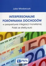 Interpersonalne porównania dochodów w perspektywie integracji monetarnej Polski ze strefą euro - Julia Włodarczyk