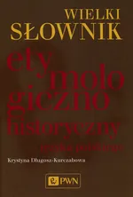 Wielki słownik etymologiczno-historyczny języka polskiego - Outlet - Krystyna Długosz-Kurczabowa