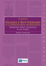 Lingua Erazma z Rotterdamu w staropolskim przekładzie Warsztat pracy tłumacza w XVI wieku - maria Piasecka