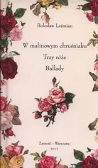 W malinowym chruśniaku, Trzy róże, Ballady - Bolesław Leśmian