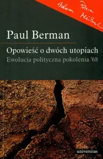 Opowieść o dwóch utopiach Ewolucja polityczna pokolenia '68 - Paul Berman