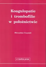 Koagulopatie i trombofilie w położnictwie - Mieczysław Uszyński