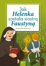 Jak Helenka została siostrą Faustyną - Aleksandra Polewska
