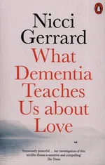 What Dementia Teaches Us About Love - Nicci Gerrard