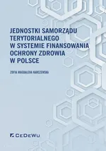 Jednostki samorządu terytorialnego w systemie finansowania ochrony zdrowia w Polsce - Zofia Magdalena Karczewska