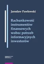 Rachunkowość instrumentów finansowych wobec potrzeb informacyjnych inwestorów - Jarosław Pawłowski