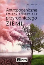 Antropogeniczne zmiany środowiska przyrodniczego Ziemi - Wójcik Jan