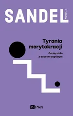 Tyrania merytokracji - Michael J. Sandel
