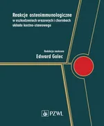 Reakcje osteoimmunologiczne w uszkodzeniach urazowych i chorobach układu kostno-stawowego - Edward Golec