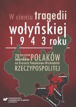 W cieniu tragedii wołyńskiej 1943 roku - 07 Metody i formy aktów ludobójstwa dokonywanych przez ukraińskich nacjonalistów. Wybrane przykłady oparte na relacjach świadków
