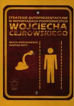Strategie autoprezentacyjne w reportażach podróżniczych Wojciecha Cejrowskiego - Zakończenie - Beata Królikowska