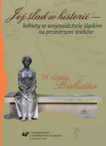 Jej ślad w historii - kobiety w województwie śląskim na przestrzeni wieków - 10 Biogramy; Propozycje wycieczek – śladami kobiet; Bibliografia
