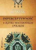 Imperceptywność w języku macedońskim i polskim - 02 Rozdział II: Wykładniki imperceptywności w języku macedońskim; Wykładniki imperceptywności w języku polskim; Morfologiczne wykładniki kategorii świadka w języku macedońskim - Magdalena Błaszak